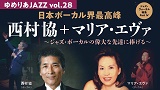 ゆめりあJAZZ vol.28　日本ボーカル界最高峰　西村協+マリア・エヴァ　～ジャズ・ボーカルの偉大な先達に捧げる～